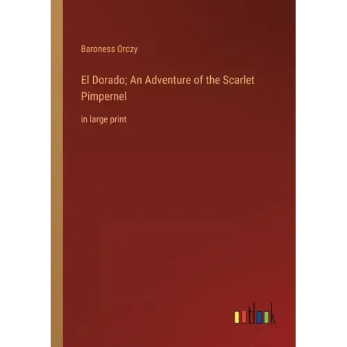 El Dorado; An Adventure of the Scarlet Pimpernel: in large print