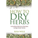 How to Dry Herbs: Including Delicious Recipes Using Dried Herbs