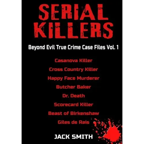 Serial Killers - Beyond Evil True Crime Case Files - Vol. 1: Casanova Killer, Cross Country Killer, Happy Face Murderer, Butcher Baker, Dr. Death, Sco