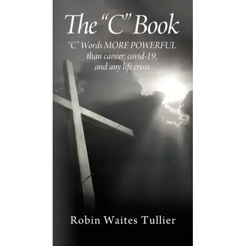 The "C" Book: "C" Words MORE POWERFUL than cancer, covid-19, and any life crisis