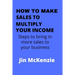 How to Make Sales to Multiply Your Income: Steps To Bring In More Sales To Your Business