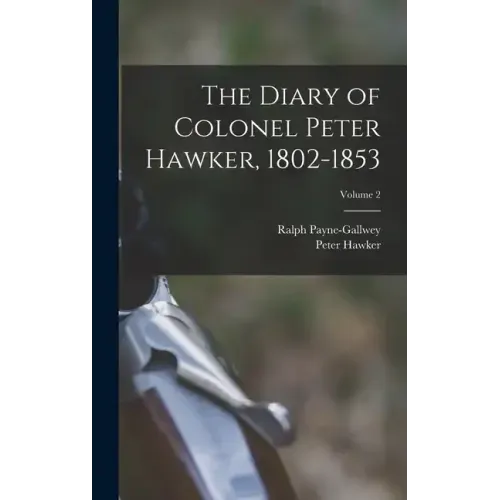 The Diary of Colonel Peter Hawker, 1802-1853; Volume 2