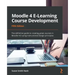 Moodle 4 E-Learning Course Development - Fifth Edition: The definitive guide to creating great courses in Moodle 4.0 using instructional design princi