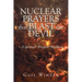 Nuclear Prayers That Blast The Devil: A Spiritual Weapons Handbook