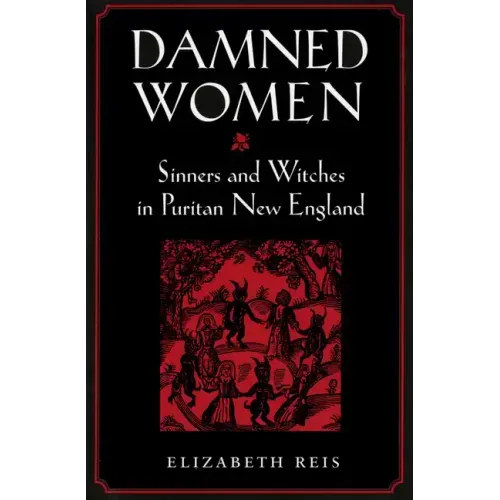 Damned Women: Sinners and Witches in Puritan New England
