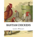 Bantam Chickens: From The Book of Poultry