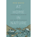 At Home in Nature: A Life of Unknown Mountains and Deep Wilderness