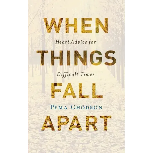 When Things Fall Apart: Heart Advice for Difficult Times