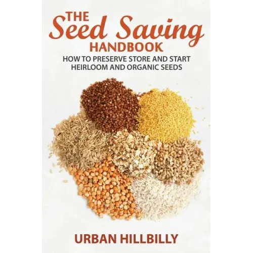 The Seed Saving Handbook: How to Preserve Store And Start Heirloom And Organic Seeds