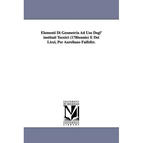 Elementi Di Geometria Ad USO Degl' Instituti Tecnici (1 Biennio) E Dei Licei, Per Aureliano Faifofer.