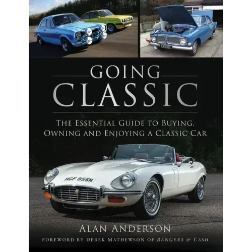 Going Classic: The Essential Guide to Buying, Owning and Enjoying a Classic Car