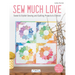 Sew Much Love: Sweet & Stylish Sewing and Quilting Projects to Cherish