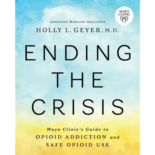 Ending the Crisis: Mayo Clinic's Guide to Opioid Addiction and Safe Opioid Use