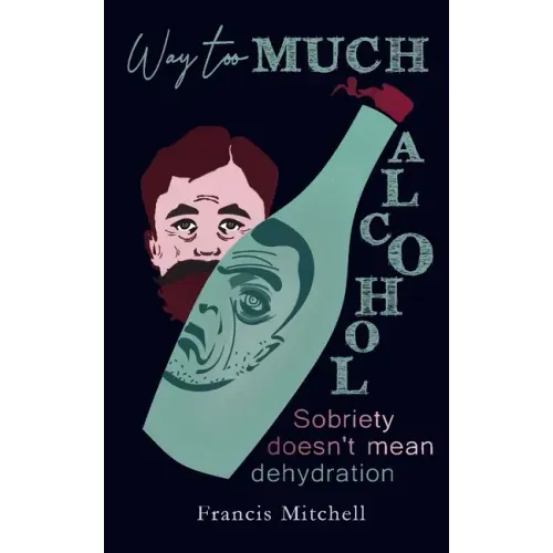 Way Too Much Alcohol: Sobriety Doesn't Mean Dehydration. How To Quit Drinking & To Start Your Recovery