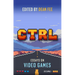 Ctrl: Essays on Video Games