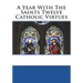 A Year With The Saints Twelve Catholic Virtues