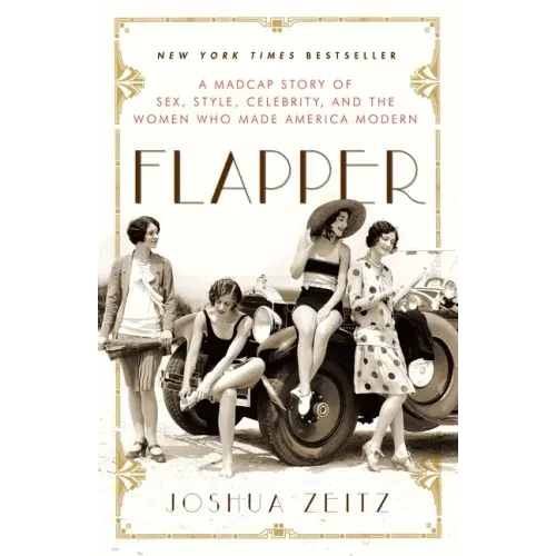 Flapper: A Madcap Story of Sex, Style, Celebrity, and the Women Who Made America Modern