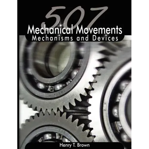 507 Mechanical Movements: Mechanisms and Devices