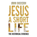 Jesus: A Short Life: The Historical Evidence