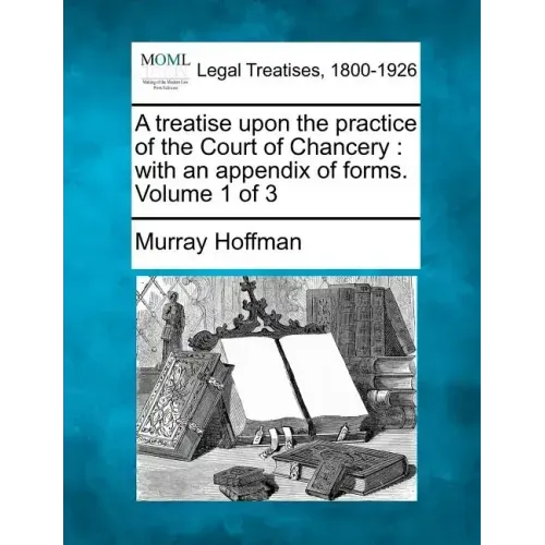 A treatise upon the practice of the Court of Chancery: with an appendix of forms. Volume 1 of 3