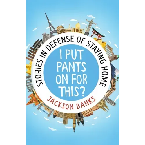 I Put Pants On For This?: Stories in Defense of Staying Home