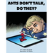 Ants Don't Talk, Do They?