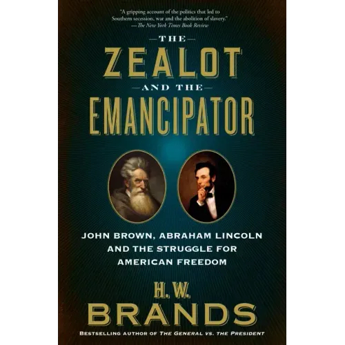 The Zealot and the Emancipator: John Brown, Abraham Lincoln and the Struggle for American Freedom