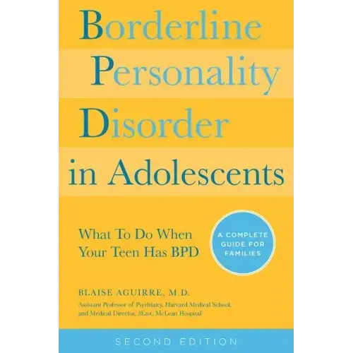Borderline Personality Disorder in Adolescents, 2nd Edition: What to Do When Your Teen Has Bpd: A Complete Guide for Families (Revised)