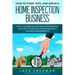 How to Start, Run, and Grow a Home Inspection Business: The A-Z Guidebook for New Entrepreneurs -Includes 50 States plus Washington DC Licensing Requi