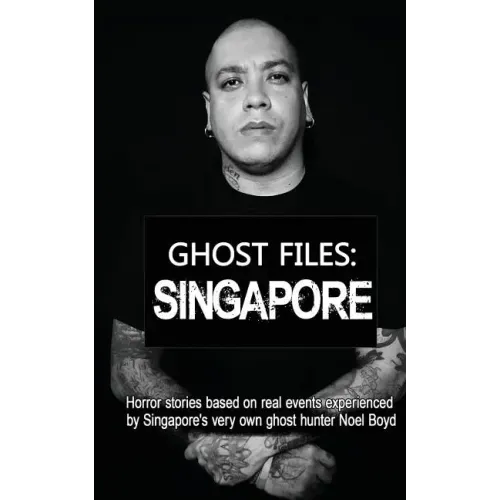 Ghost Files: SINGAPORE by Noel Boyd: Horror stories based on real events experienced by Singapore's very own ghost hunter Noel Boyd
