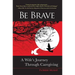 Be Brave: A Wife's Journey Through Caregiving