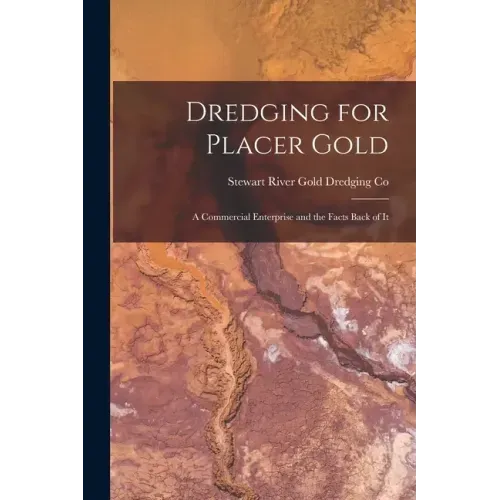 Dredging for Placer Gold [microform]: a Commercial Enterprise and the Facts Back of It
