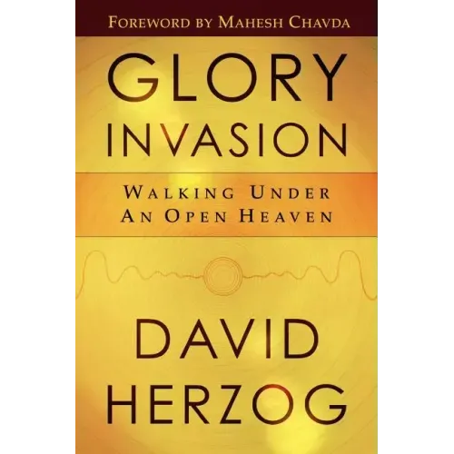 Glory Invasion: Walking Under an Open Heaven