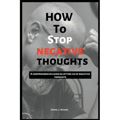 How to stop negative thoughts: A comprehensive guide in letting go of negative thoughts