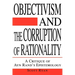 Objectivism and the Corruption of Rationality: A Critique of Ayn Rand's Epistemology