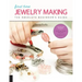 First Time Jewelry Making: The Absolute Beginner's Guide--Learn by Doing * Step-By-Step Basics + Projects