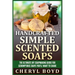 Handcrafted Simple Scented Soaps: The Ultimate DIY Soapmaking Guide for Scrumptious Soaps You'll Want to Share
