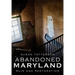 Abandoned Maryland: Ruin and Restoration