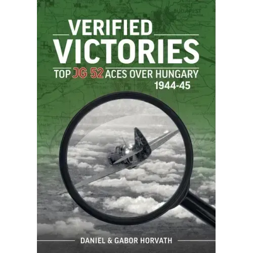 Verified Victories: Top JG 52 Aces Over Hungary 1944-45