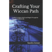 Crafting Your Wiccan Path: Connect to Nature, Spirit and Magick Through the Practices of Witchcraft