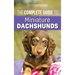 The Complete Guide to Miniature Dachshunds: A step-by-step guide to successfully raising your new Miniature Dachshund