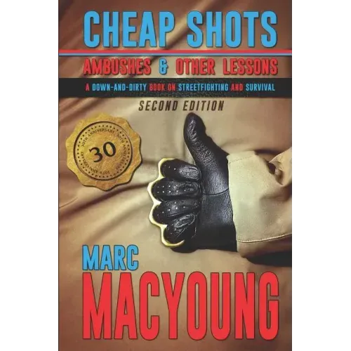 Cheap Shots, Ambushes, and Other Lessons: A Down and Dirty Book on Streetfighting and Survival