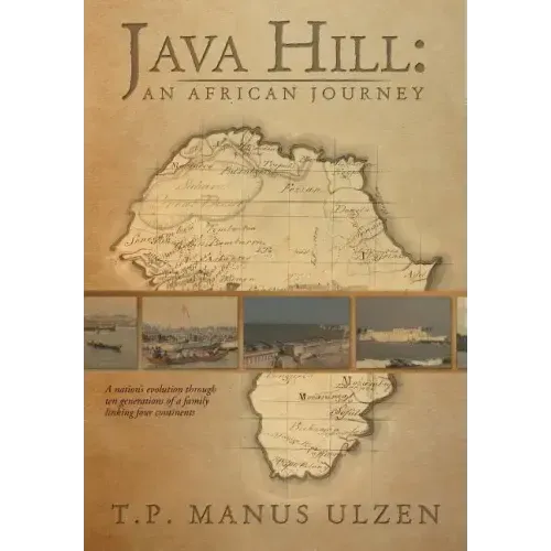 Java Hill: An African Journey: A Nation's Evolution Through Ten Generations of a Family Linking Four Continents