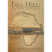 Java Hill: An African Journey: A Nation's Evolution Through Ten Generations of a Family Linking Four Continents