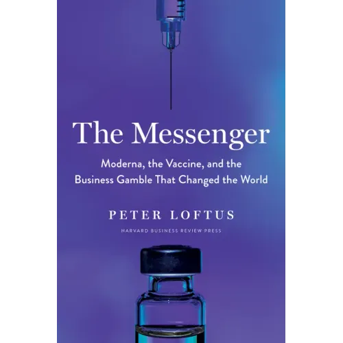 The Messenger: Moderna, the Vaccine, and the Business Gamble That Changed the World