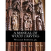 A Manual of Wood Carving: Practical Instruction for Learners of the Art of Wood Carving