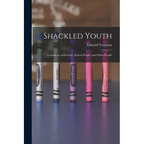 Shackled Youth: Comments on Schools, School People, and Other People