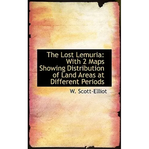 The Lost Lemuria: With 2 Maps Showing Distribution of Land Areas at Different Periods