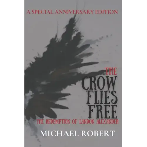 The Crow Flies Free: The Redemption of Landon Alexander: A Special Anniversary Edition