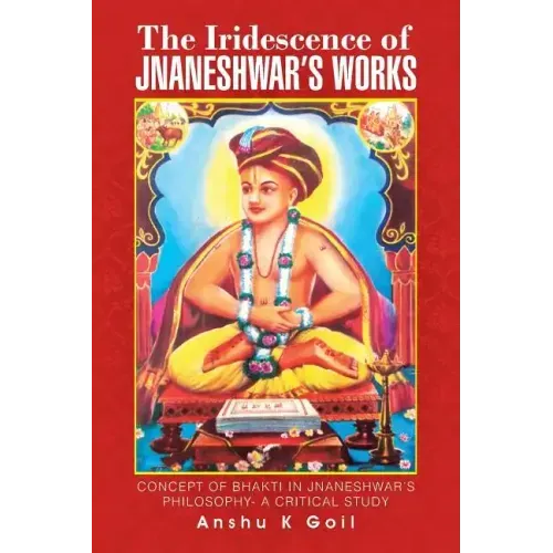 The Iridescence of Jnaneshwar's Works: Concept of Bhakti in Jnaneshwar's Philosophy- A Critical Study